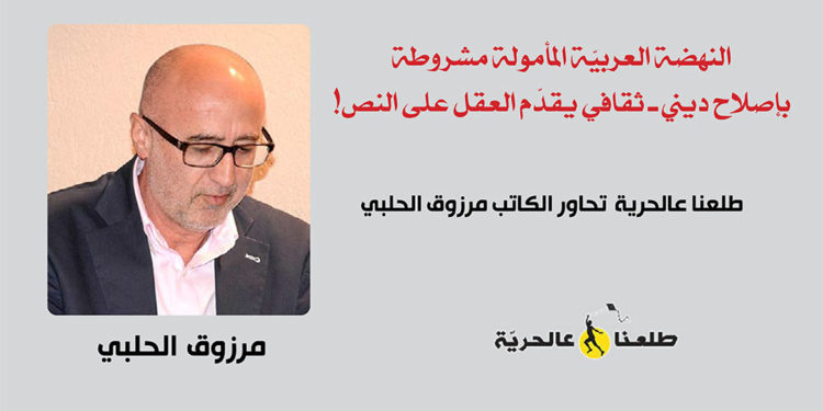 النهضة العربيّة المأمولة مشروطة بإصلاح ديني ـ ثقافي يقدّم العقل على النص طلعنا عالحرية تحاور الكاتب مرزوق الحلبي
